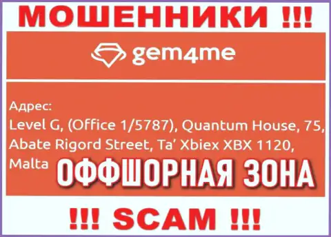 За лишение денег доверчивых клиентов internet мошенникам Gem4Me Com ничего не будет, поскольку они осели в офшорной зоне: Level G, (Office 1/5787), Quantum House, 75, Abate Rigord Street, Ta′ Xbiex XBX 1120, Malta