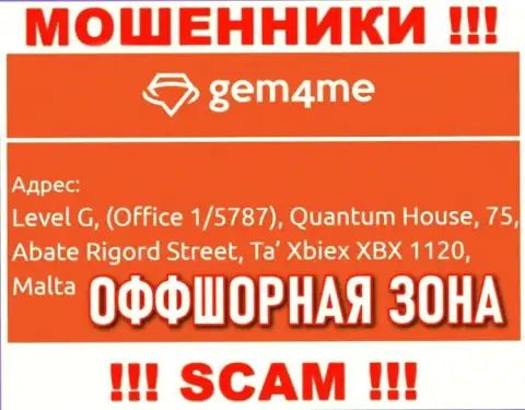 За лишение денег доверчивых клиентов internet мошенникам Gem4Me Com ничего не будет, поскольку они осели в офшорной зоне: Level G, (Office 1/5787), Quantum House, 75, Abate Rigord Street, Ta′ Xbiex XBX 1120, Malta