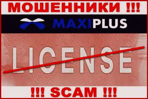 У МАХИНАТОРОВ МаксиПлюс отсутствует лицензия на осуществление деятельности - будьте весьма внимательны ! Дурят клиентов