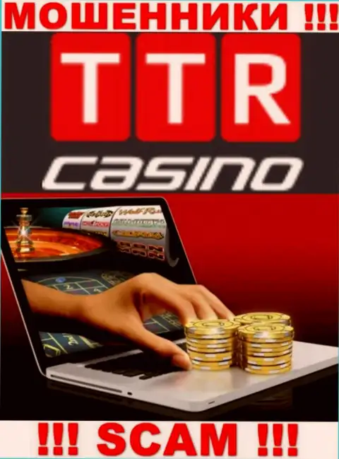 Область деятельности конторы TTR Casino - это замануха для доверчивых людей
